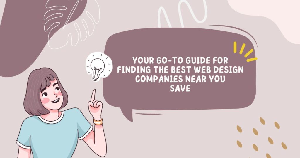 Your Go-To Guide for Finding the Best Web Design Companies Near You